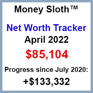 Money Sloth Net Worth Tracker. April 2022 Net Worth = $85,104. Progress since July 2020 = $133,332